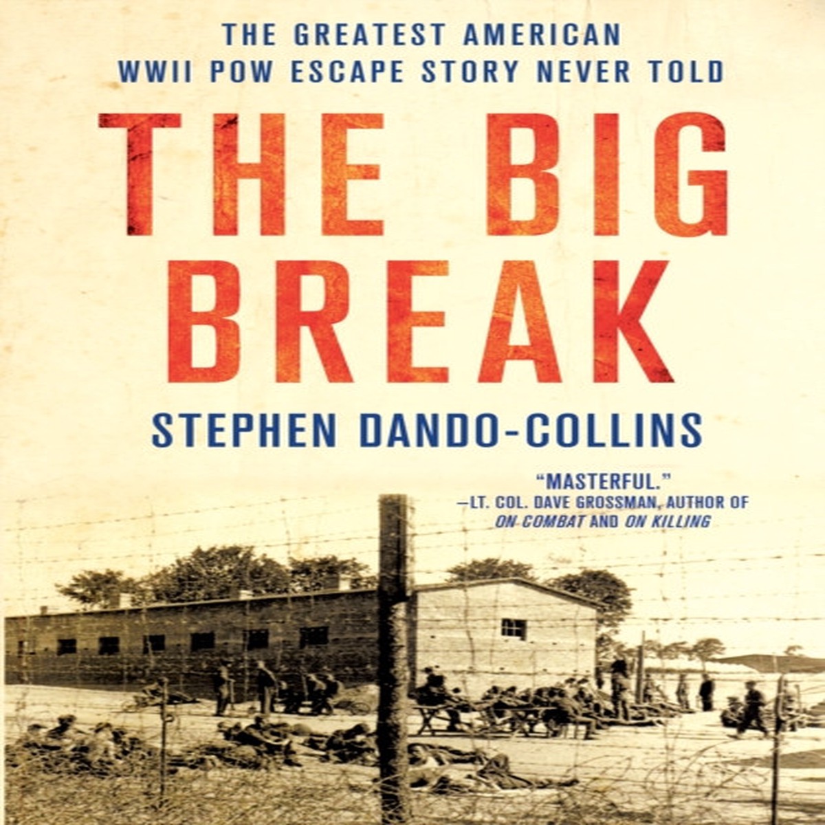 The Big Break: The Greatest American WWII POW Escape Story Never Told by Stephen Dando-Collins