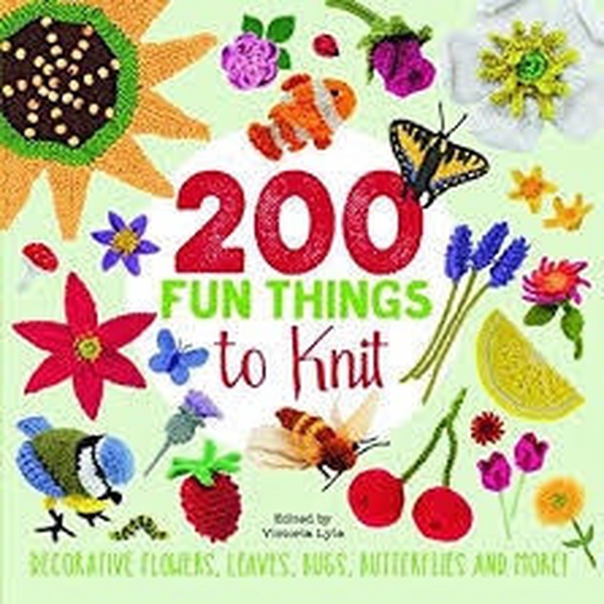 200 Fun Things To Knit: Decorative Flowers, Leaves, Bugs, Butterflies and More! by Lesley Stanfield