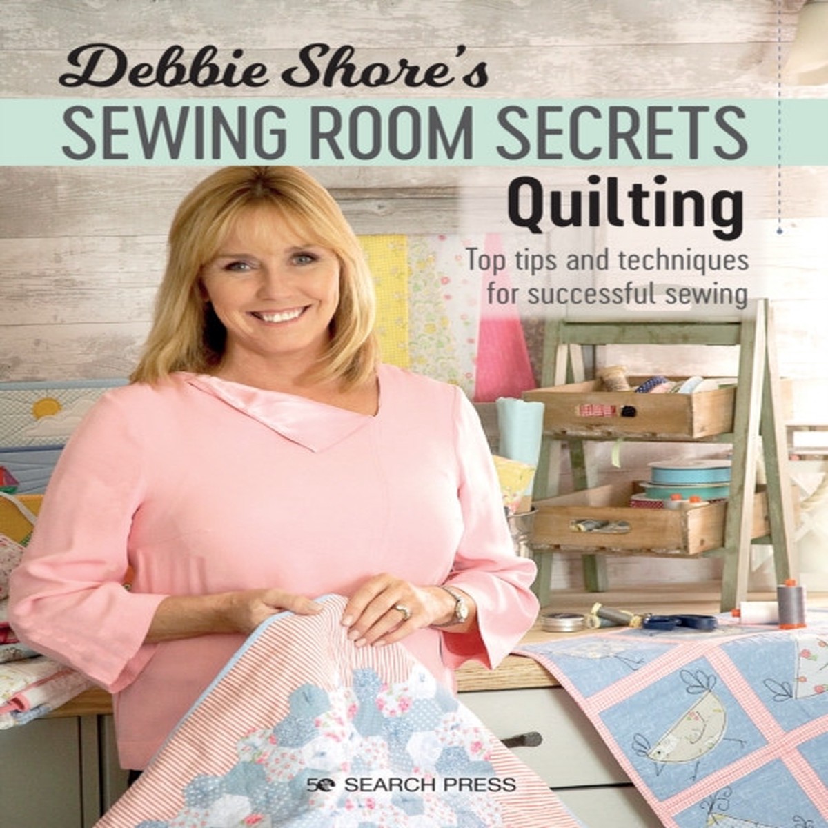 Debbie Shore's Sewing Room Secrets: Quilting : Top Tips and Techniques for Successful Sewing by Debbie Shore