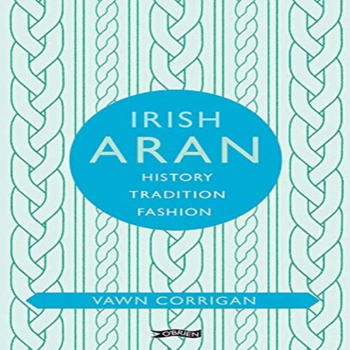 Irish Aran: History, Tradition, Fashion by Vawn Corrigan